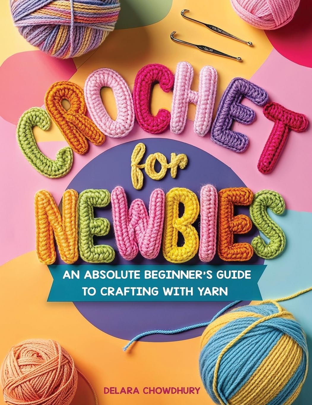 Crochet for Newbies: An Absolute Beginner’s Guide to Crafting With Yarn