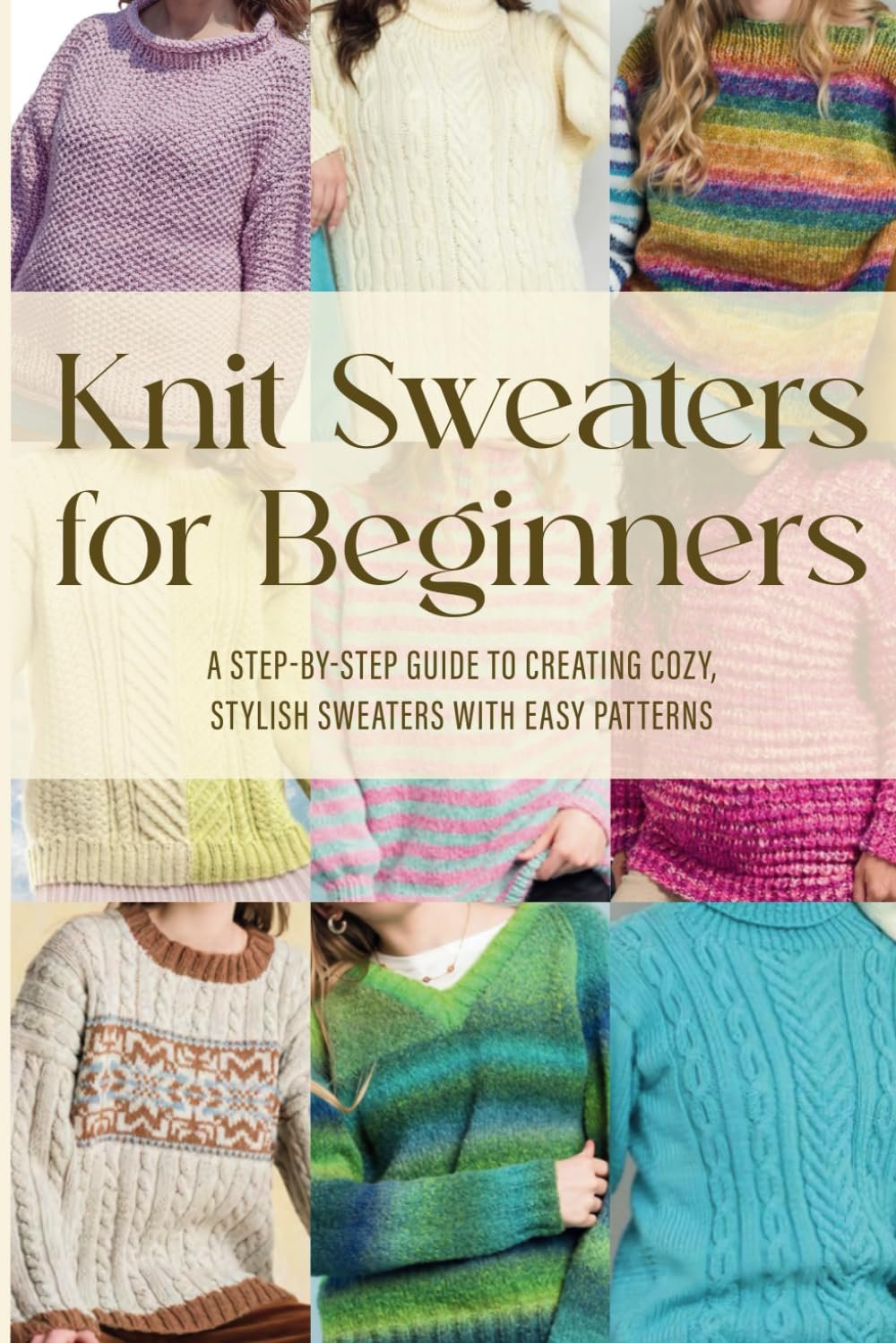 Knit Sweaters for Beginners: A Step-by-Step Guide to Creating Cozy, Stylish Sweaters with Easy Patterns