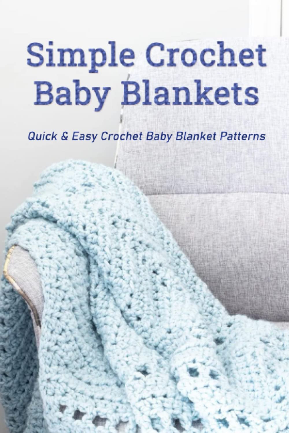 Simple Crochet Baby Blankets: Quick & Easy Crochet Baby Blanket Patterns: Beginner-Friendly Baby Blanket Crochet Pattern