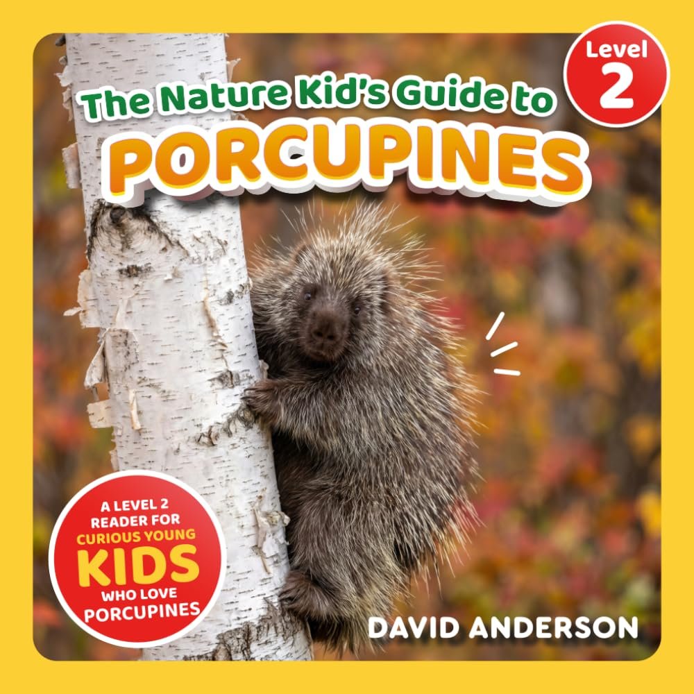 The Nature Kid’s Guide to Porcupines: A Level 2 Reader for Curious Young Kids Who Love Porcupines! (The Nature Kid’s Guide to Animals! – Level 2 Readers)