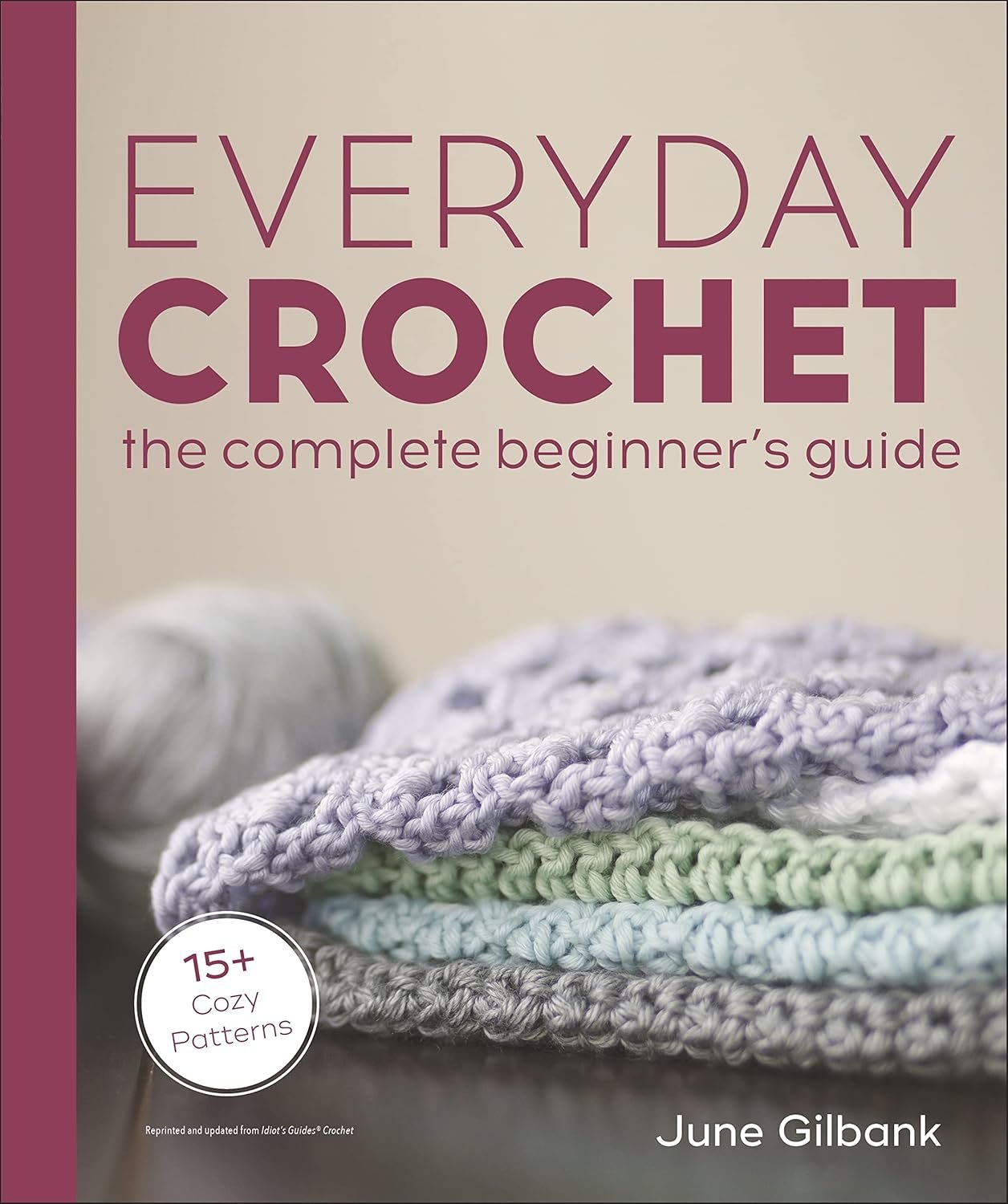 Everyday Crochet: The Complete Beginner’s Guide: 15+ Cozy Patterns