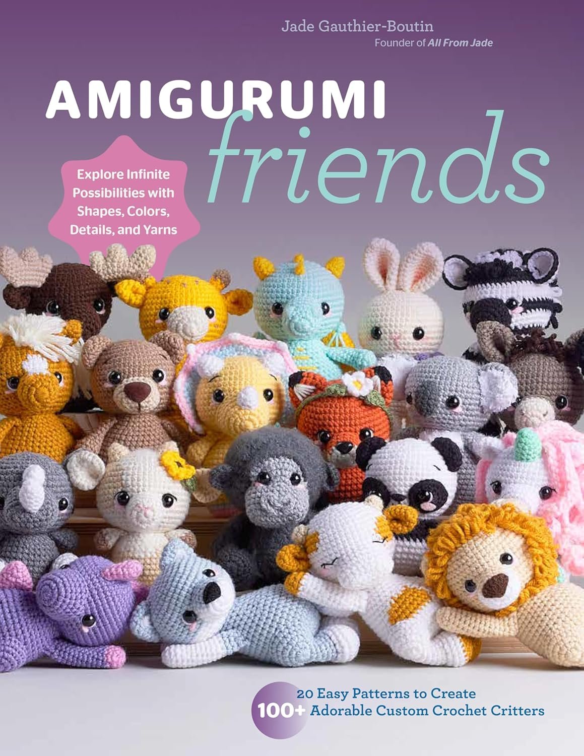 Amigurumi Friends: 20 Easy Patterns to Create 100+ Adorable Custom Crochet Critters – Explore Infinite Possibilities with Shapes, Colors, Details, and Yarns